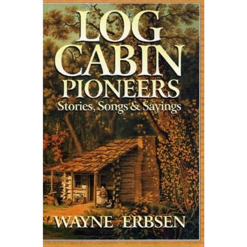 Log Cabin Pioneers: Stories Songs & Sayings Paperback, Native Ground Music