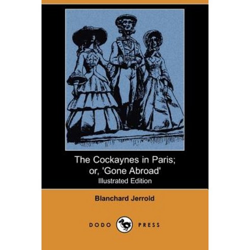 The Cockaynes in Paris; Or ''Gone Abroad'' (Illustrated Edition) (Dodo Press) Paperback, Dodo Press