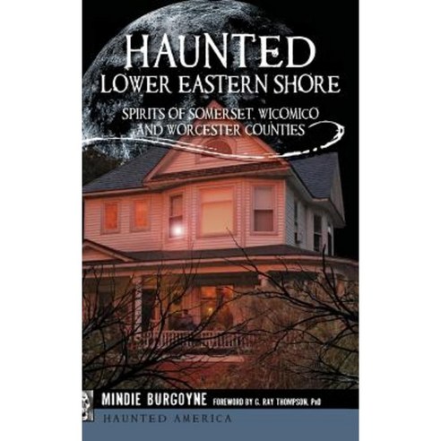 Haunted Lower Eastern Shore: Spirits of Somerset Wicomico and Worcester Counties Hardcover, History Press Library Editions