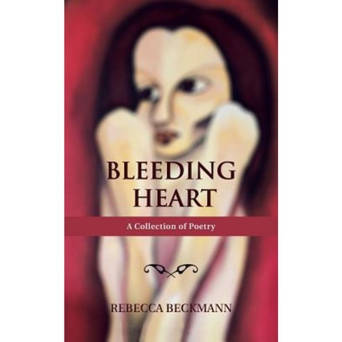 Bleeding Heart: A Collection of Poetry by Rebecca Beckmann Paperback, Balboa Press Australia