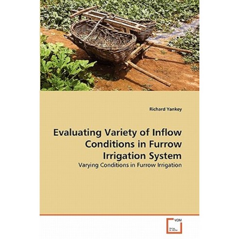 Evaluating Variety of Inflow Conditions in Furrow Irrigation System Paperback, VDM Verlag