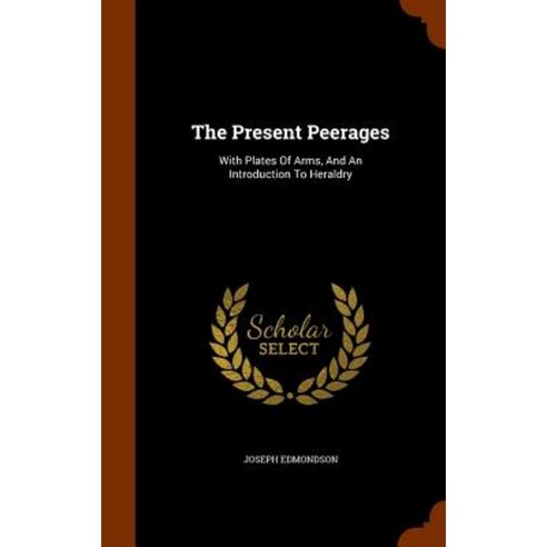 The Present Peerages: With Plates of Arms and an Introduction to Heraldry Hardcover, Arkose Press