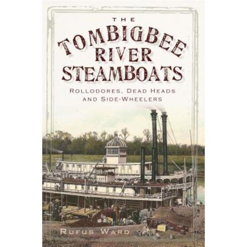 The Tombigbee River Steamboats: Rollodores Dead Heads and Side-Wheelers Paperback, History Press (SC)