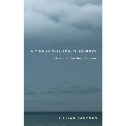 A Time in This Soul''s Journey: A Short Collection of Poems Paperback, Createspace