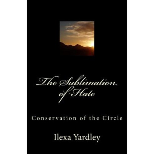 The Sublimation of Hate: Conservation of the Circle Paperback, Createspace