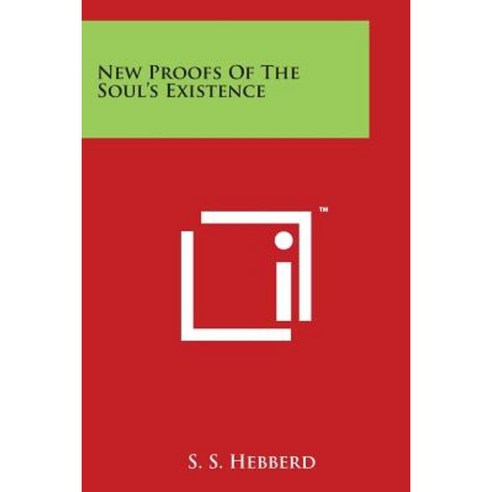 New Proofs of the Soul''s Existence Paperback, Literary Licensing, LLC