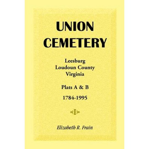 Union Cemetery Leesburg Loudoun County Virginia Virginia Plats A&b 1784-1995 Paperback, Willow Bend Books