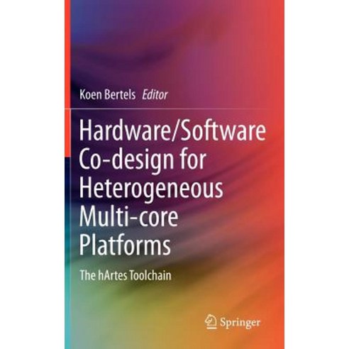 Hardware/Software Co-Design for Heterogeneous Multi-Core Platforms: The Hartes Toolchain Hardcover, Springer