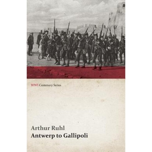 Antwerp to Gallipoli (WWI Centenary Series) Paperback, Last Post Press