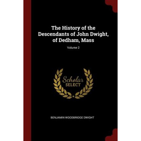 The History of the Descendants of John Dwight of Dedham Mass; Volume 2 Paperback, Andesite Press