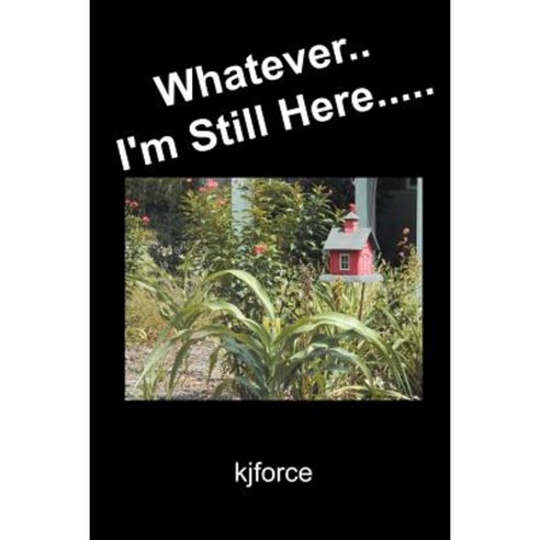 Whatever.. I''m Still Here..... Paperback, iUniverse
