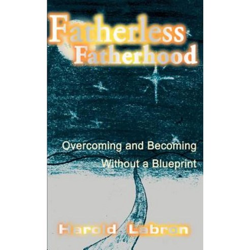 Fatherless Fatherhood: Overcoming and Becoming Without a Blueprint Paperback, Writers Club Press
