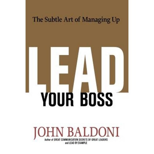 Lead Your Boss: The Subtle Art of Managing Up Paperback, Amacom