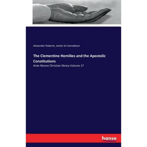 The Clementine Homilies and the Apostolic Constitutions Paperback, Hansebooks
