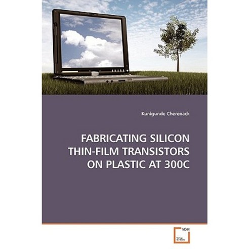 Fabricating Silicon Thin-Film Transistors on Plastic at 300c Paperback, VDM Verlag