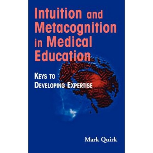 Intuition and Metacognition in Medical Education: Keys to Developing Expertise Hardcover, Springer Publishing Company