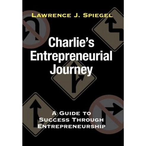 Charlie''s Entrepreneurial Journey: A Guide to Success Through Entrepreneurship Hardcover, iUniverse