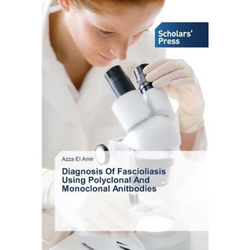 Diagnosis of Fascioliasis Using Polyclonal and Monoclonal Anitbodies Paperback, Scholars'' Press