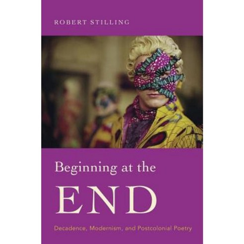 Beginning at the End: Decadence Modernism and Postcolonial Poetry Hardcover, Harvard University Press
