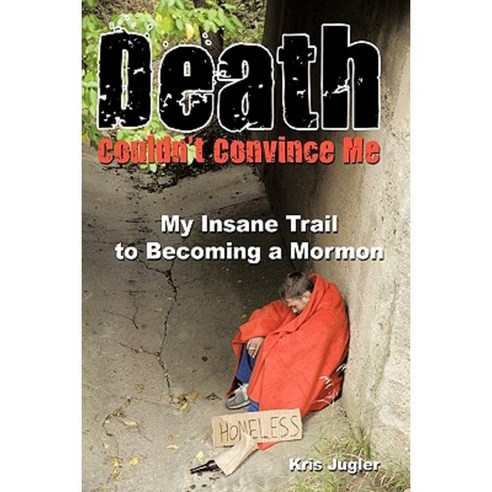Death Couldn''t Convince Me: My Insane Trail to Becoming a Mormon Hardcover, Authorhouse