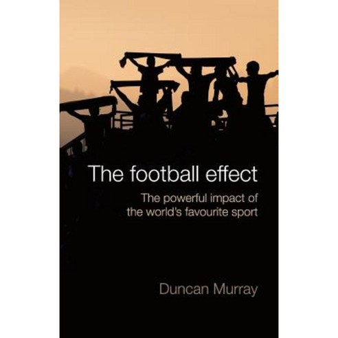 The Football Effect: The Powerful Impact of the World''s Most Popular Sport Paperback, Createspace