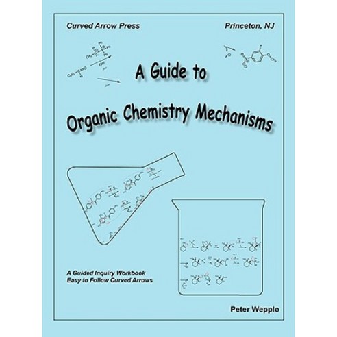 A Guide to Organic Chemistry Mechanisms Paperback, Curved Arrow Press