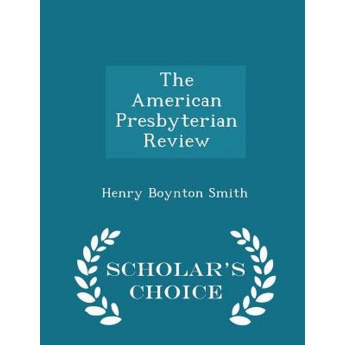 The American Presbyterian Review - Scholar''s Choice Edition Paperback