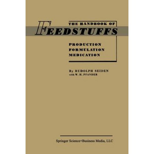 The Handbook of Feedstuffs: Production Formulation Medication Paperback, Springer