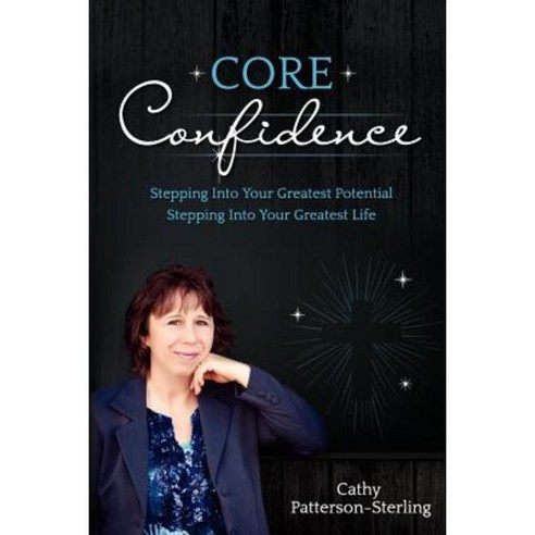 Core Confidence: Stepping Into Your Greatest Potential-Stepping Into Your Greatest Life Paperback, Createspace