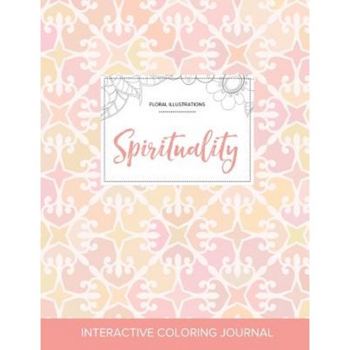 Adult Coloring Journal: Spirituality (Floral Illustrations Pastel Elegance) Paperback, Adult Coloring Journal Press