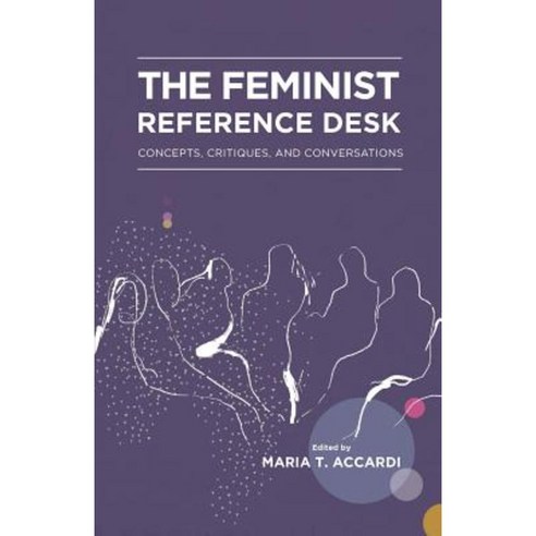 The Feminist Reference Desk: Concepts Critiques and Conversations Paperback, Library Juice Press