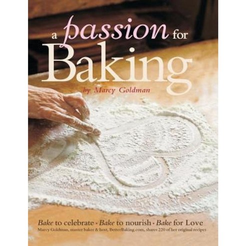 A Passion for Baking: Bake to Nourish Bake to Celebrate Bake for Love Paperback, River Heart Press