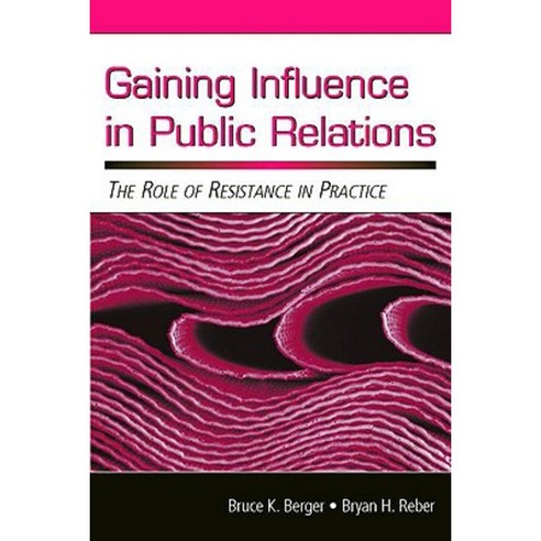 Gaining Influence in Public Relations: The Role of Resistance in Practice Paperback, Lawrence Erlbaum Associates