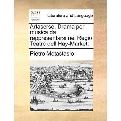 Artaserse. Drama Per Musica Da Rappresentarsi Nel Regio Teatro Dell Hay-Market. Paperback, Gale Ecco, Print Editions