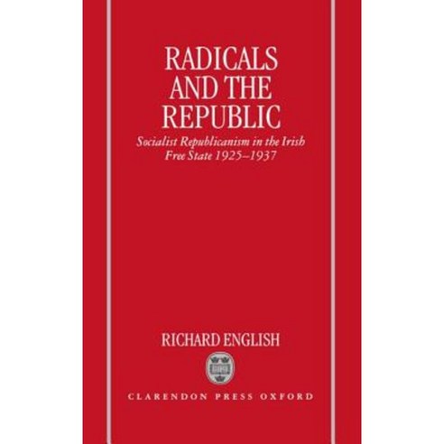Radicals and the Republic: Socialist Republicanism in the Irish Free State 1925-1937 Hardcover, OUP Oxford