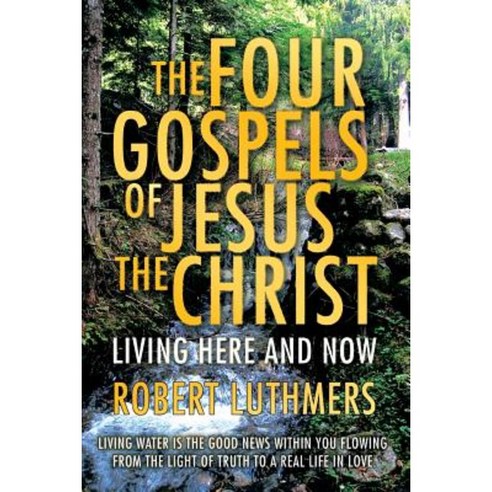 The Four Gospels of Jesus the Christ: Living Here and Now Paperback, Xlibris Corporation