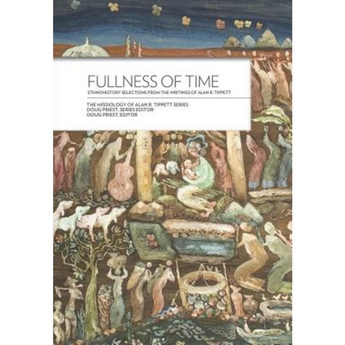 Fullness of Time: Ethnohistory Selections from the Writtings of Alan R. Tippett Paperback, William Carey Library Publishers