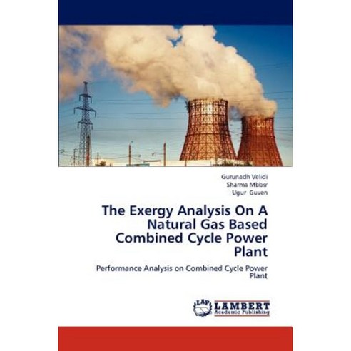 The Exergy Analysis on a Natural Gas Based Combined Cycle Power Plant Paperback, LAP Lambert Academic Publishing
