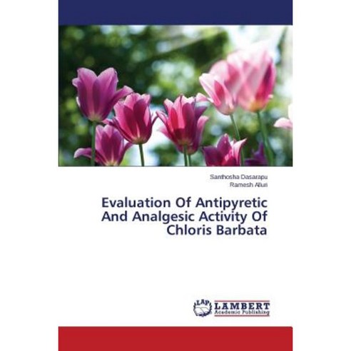 Evaluation of Antipyretic and Analgesic Activity of Chloris Barbata Paperback, LAP Lambert Academic Publishing