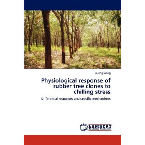 Physiological Response of Rubber Tree Clones to Chilling Stress Paperback, LAP Lambert Academic Publishing