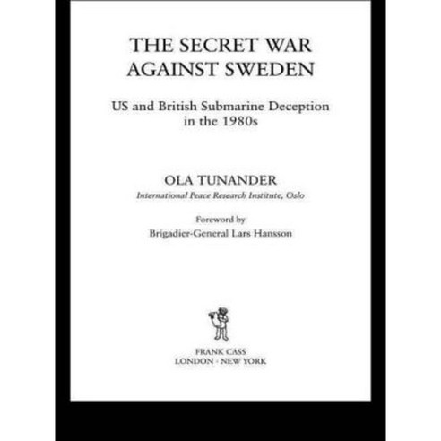 The Secret War Against Sweden: US and British Submarine Deception in the 1980s Paperback, Frank Cass Publishers