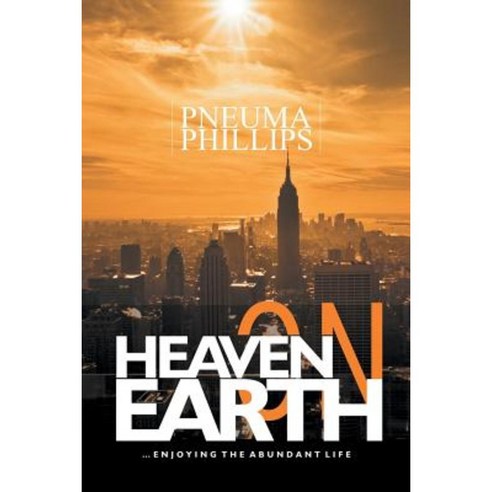 Heaven on Earth: Enjoying the Abundant Life Paperback, Xlibris