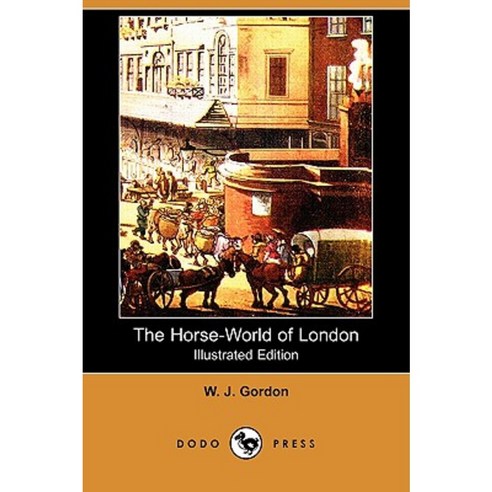 The Horse-World of London (Illustrated Edition) (Dodo Press) Paperback, Dodo Press