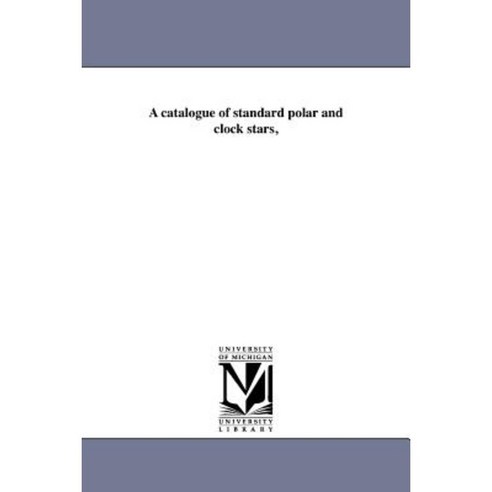 A Catalogue of Standard Polar and Clock Stars Paperback, University of Michigan Library
