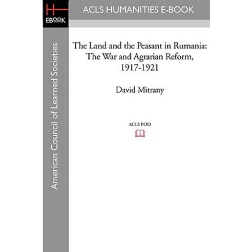 The Land and the Peasant in Rumania: The War and Agrarian Reform 1917-1921 Paperback, ACLS History E-Book Project