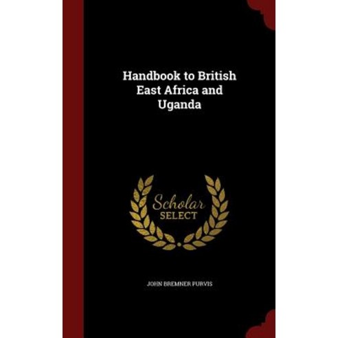 Handbook to British East Africa and Uganda Hardcover, Andesite Press