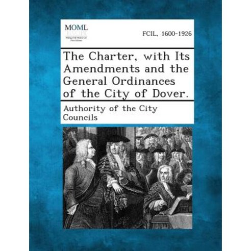 The Charter with Its Amendments and the General Ordinances of the City of Dover. Paperback, Gale, Making of Modern Law