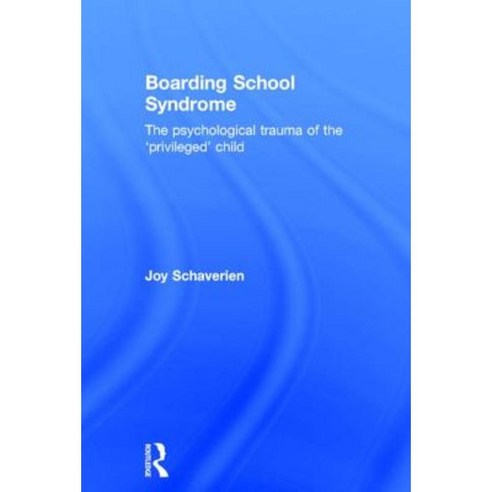 Boarding School Syndrome: The Psychological Trauma of the ''Privileged'' Child Hardcover, Routledge