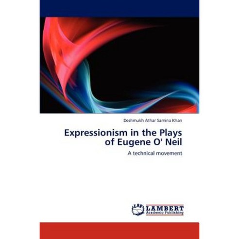 Expressionism in the Plays of Eugene O'' Neil Paperback, LAP Lambert Academic Publishing