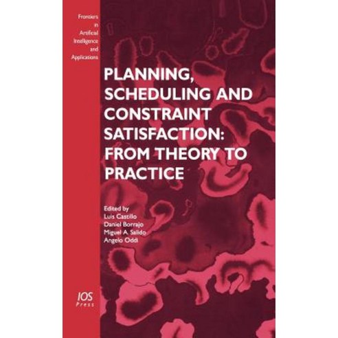 Planning Scheduling and Constraint Satisfaction: From Theory to Practice Hardcover, IOS Press